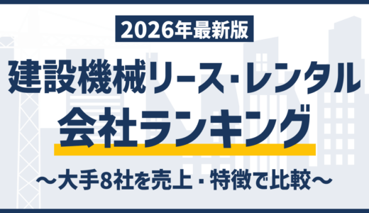 【2026年版】建設機械リース・レンタル会社ランキング｜大手8社を売上・特徴で比較