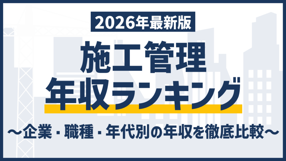【2026年最新】施工管理の年収ランキング｜企業別・職種別・年代別の年収まで徹底解説